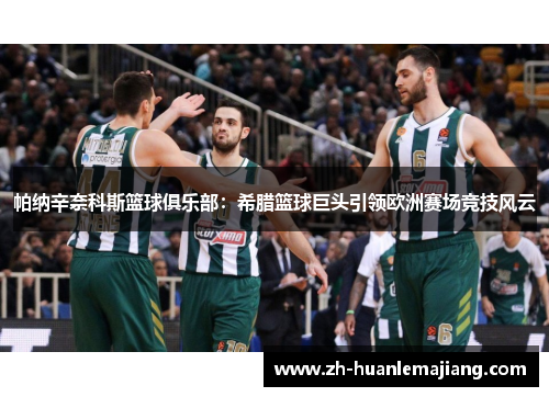帕纳辛奈科斯篮球俱乐部：希腊篮球巨头引领欧洲赛场竞技风云