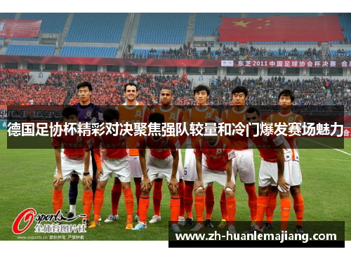 德国足协杯精彩对决聚焦强队较量和冷门爆发赛场魅力