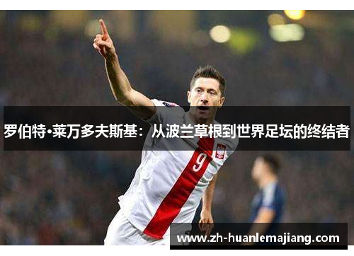 罗伯特·莱万多夫斯基：从波兰草根到世界足坛的终结者