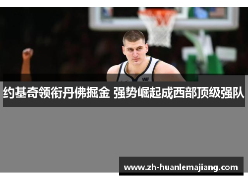 约基奇领衔丹佛掘金 强势崛起成西部顶级强队