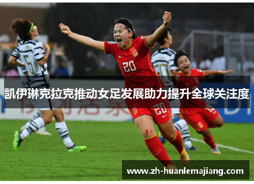 凯伊琳克拉克推动女足发展助力提升全球关注度